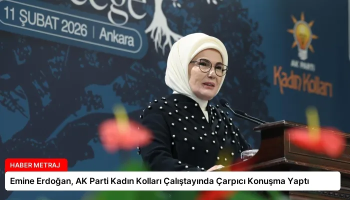Emine Erdoğan, AK Parti Kadın Kolları Çalıştayında Çarpıcı Konuşma Yaptı