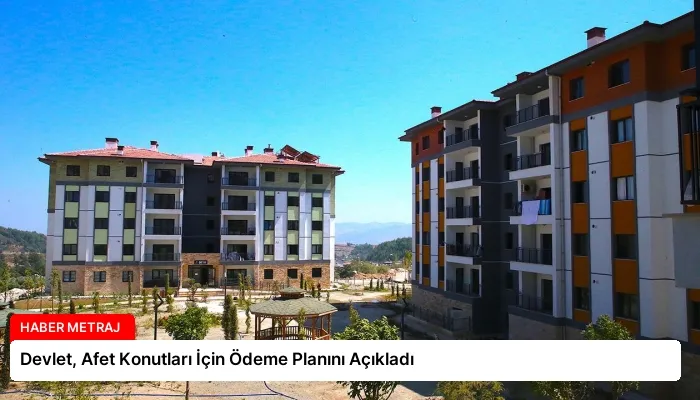 Devlet, Afet Konutları İçin Ödeme Planını Açıkladı