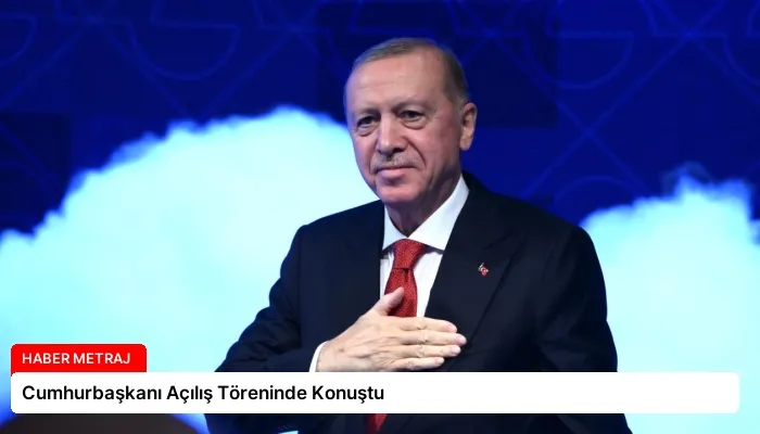 Cumhurbaşkanı Açılış Töreninde Konuştu