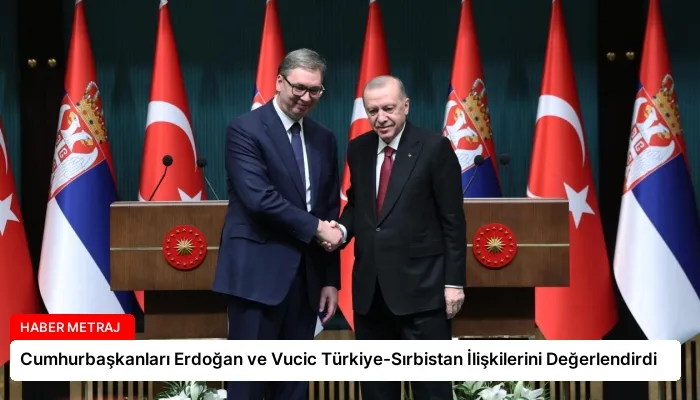 Cumhurbaşkanları Erdoğan ve Vucic Türkiye-Sırbistan İlişkilerini Değerlendirdi