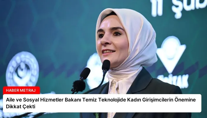 Aile ve Sosyal Hizmetler Bakanı Temiz Teknolojide Kadın Girişimcilerin Önemine Dikkat Çekti