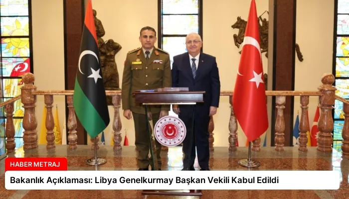 Bakanlık Açıklaması: Libya Genelkurmay Başkan Vekili Kabul Edildi