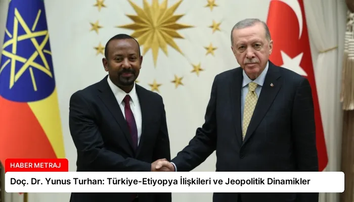 Doç. Dr. Yunus Turhan: Türkiye-Etiyopya İlişkileri ve Jeopolitik Dinamikler
