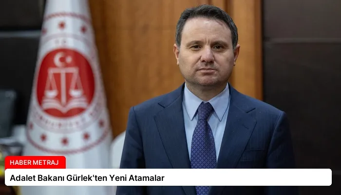 Adalet Bakanı Gürlek’ten Yeni Atamalar