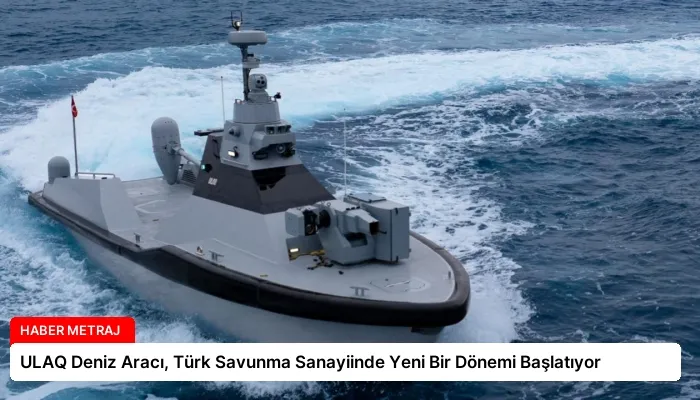 ULAQ Deniz Aracı, Türk Savunma Sanayiinde Yeni Bir Dönemi Başlatıyor