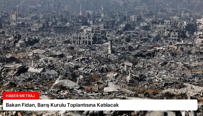Bakan Fidan, Barış Kurulu Toplantısına Katılacak