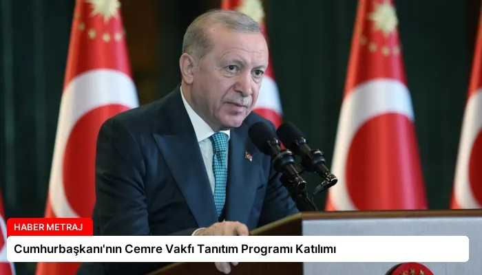 Cumhurbaşkanı’nın Cemre Vakfı Tanıtım Programı Katılımı