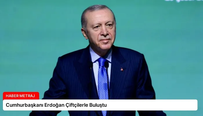 Cumhurbaşkanı Erdoğan Çiftçilerle Buluştu
