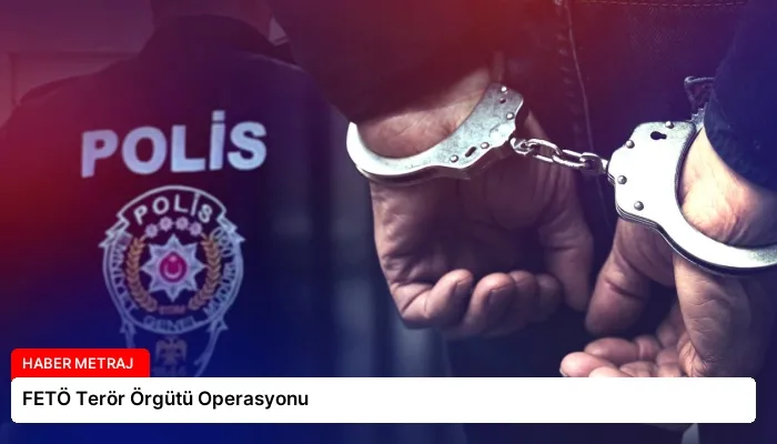 FETÖ Terör Örgütü Operasyonu