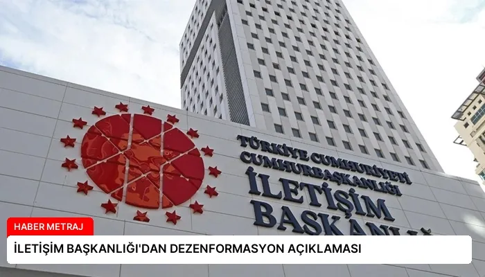 İLETİŞİM BAŞKANLIĞI’DAN DEZENFORMASYON AÇIKLAMASI