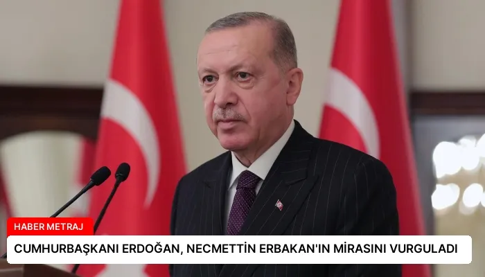 CUMHURBAŞKANI ERDOĞAN, NECMETTİN ERBAKAN’IN MİRASINI VURGULADI