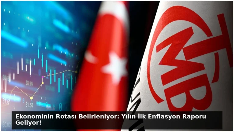 Ekonominin Rotası Belirleniyor: Yılın İlk Enflasyon Raporu Geliyor!