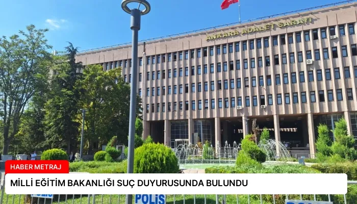 MİLLİ EĞİTİM BAKANLIĞI SUÇ DUYURUSUNDA BULUNDU