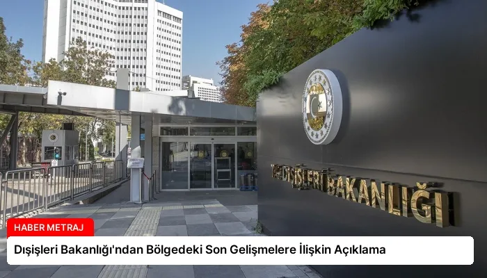 Dışişleri Bakanlığı’ndan Bölgedeki Son Gelişmelere İlişkin Açıklama