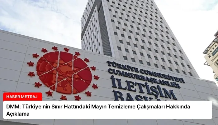 DMM: Türkiye’nin Sınır Hattındaki Mayın Temizleme Çalışmaları Hakkında Açıklama