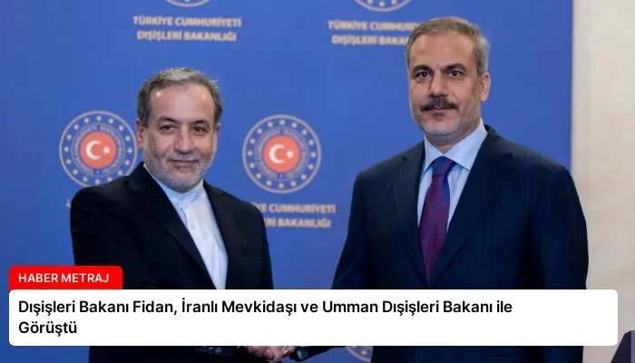 Dışişleri Bakanı Fidan, İranlı Mevkidaşı ve Umman Dışişleri Bakanı ile Görüştü