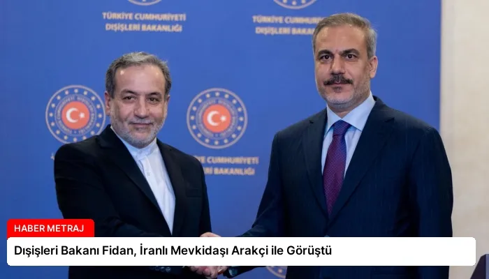 Dışişleri Bakanı Fidan, İranlı Mevkidaşı Arakçi ile Görüştü