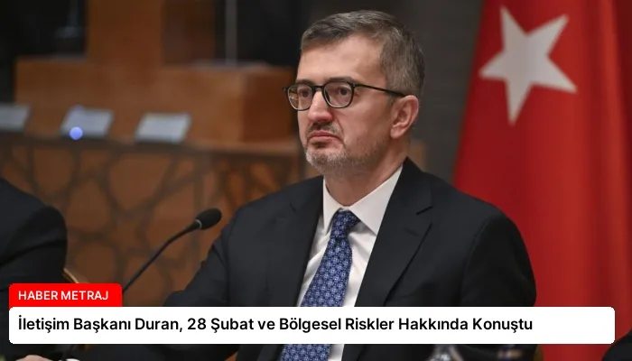İletişim Başkanı Duran, 28 Şubat ve Bölgesel Riskler Hakkında Konuştu