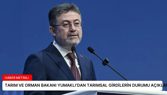 TARIM VE ORMAN BAKANI YUMAKLI’DAN TARIMSAL GİRDİLERİN DURUMU AÇIKLAMASI