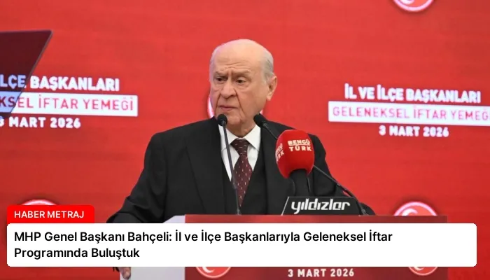 MHP Genel Başkanı Bahçeli: İl ve İlçe Başkanlarıyla Geleneksel İftar Programında Buluştuk