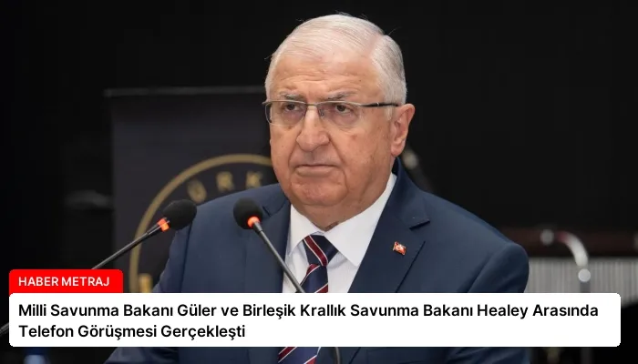 Milli Savunma Bakanı Güler ve Birleşik Krallık Savunma Bakanı Healey Arasında Telefon Görüşmesi Gerçekleşti