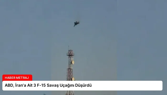 ABD, İran’a Ait 3 F-15 Savaş Uçağını Düşürdü