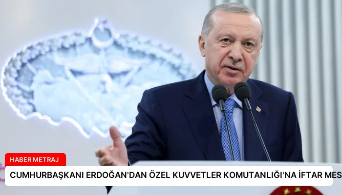 CUMHURBAŞKANI ERDOĞAN’DAN ÖZEL KUVVETLER KOMUTANLIĞI’NA İFTAR MESAJI