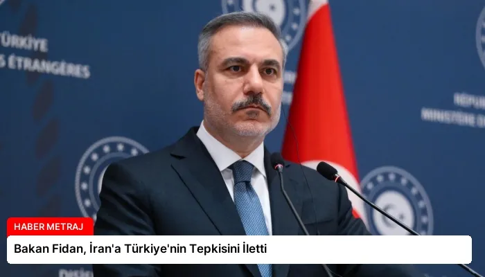 Bakan Fidan, İran’a Türkiye’nin Tepkisini İletti