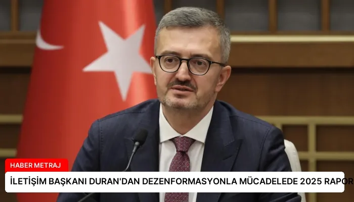 İLETİŞİM BAŞKANI DURAN’DAN DEZENFORMASYONLA MÜCADELEDE 2025 RAPORU PAYLAŞIMI