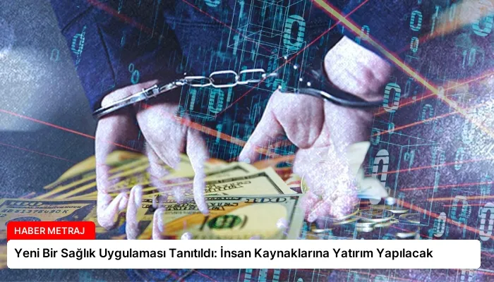 Yeni Bir Sağlık Uygulaması Tanıtıldı: İnsan Kaynaklarına Yatırım Yapılacak