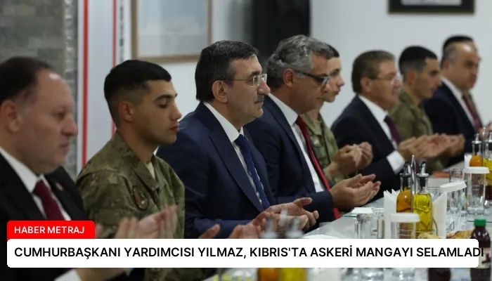 CUMHURBAŞKANI YARDIMCISI YILMAZ, KIBRIS’TA ASKERİ MANGAYI SELAMLADI