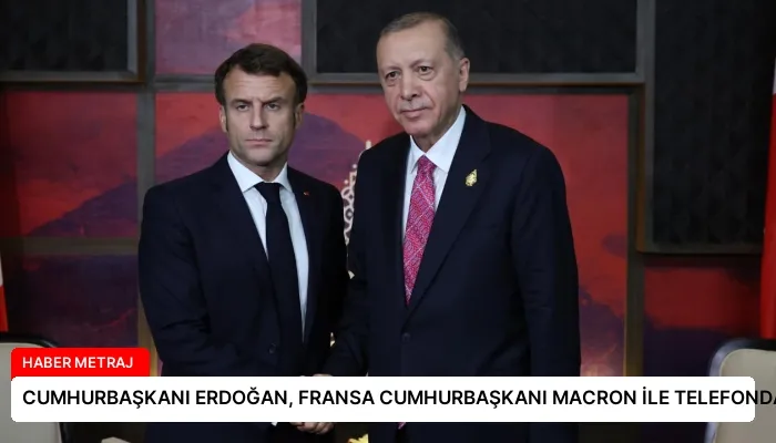 CUMHURBAŞKANI ERDOĞAN, FRANSA CUMHURBAŞKANI MACRON İLE TELEFONDA GÖRÜŞTÜ
