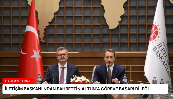İLETİŞİM BAŞKANI’NDAN FAHRETTİN ALTUN’A GÖREVE BAŞARI DİLEĞİ