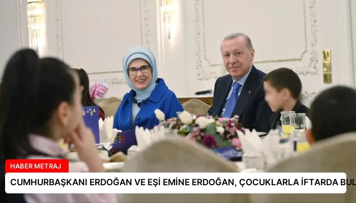 CUMHURBAŞKANI ERDOĞAN VE EŞİ EMİNE ERDOĞAN, ÇOCUKLARLA İFTARDA BULUŞTU