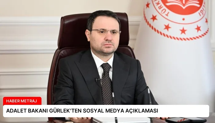 ADALET BAKANI GÜRLEK’TEN SOSYAL MEDYA AÇIKLAMASI