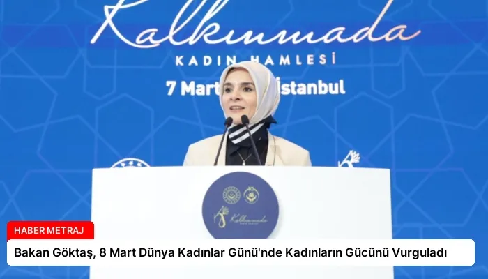 Bakan Göktaş, 8 Mart Dünya Kadınlar Günü’nde Kadınların Gücünü Vurguladı