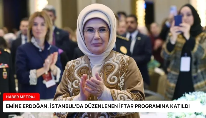 EMİNE ERDOĞAN, İSTANBUL’DA DÜZENLENEN İFTAR PROGRAMINA KATILDI