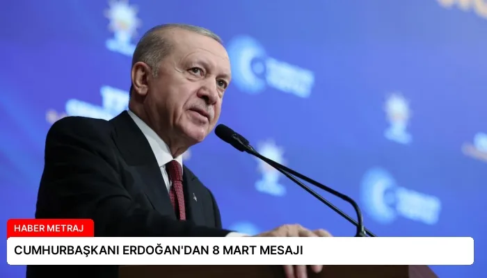 CUMHURBAŞKANI ERDOĞAN’DAN 8 MART MESAJI