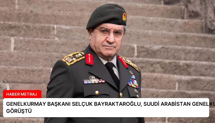 GENELKURMAY BAŞKANI SELÇUK BAYRAKTAROĞLU, SUUDİ ARABİSTAN GENELKURMAY BAŞKANIYLA GÖRÜŞTÜ
