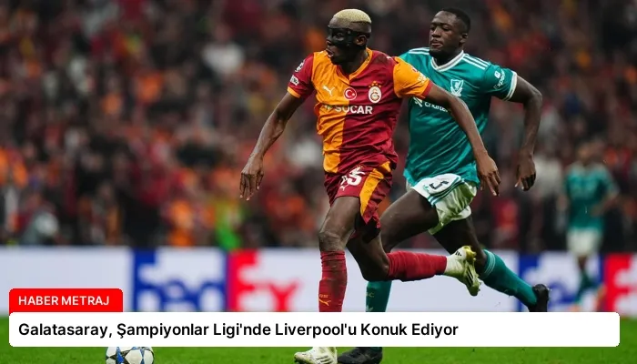 Galatasaray, Şampiyonlar Ligi’nde Liverpool’u Konuk Ediyor
