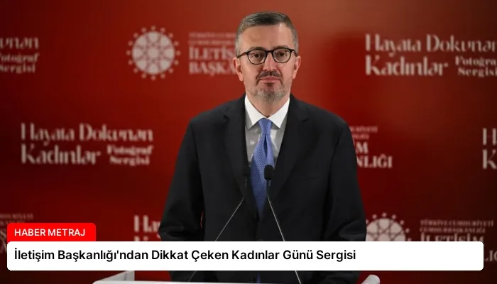 İletişim Başkanlığı’ndan Dikkat Çeken Kadınlar Günü Sergisi