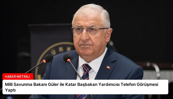 Milli Savunma Bakanı Güler ile Katar Başbakan Yardımcısı Telefon Görüşmesi Yaptı