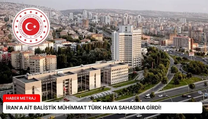 İRAN’A AİT BALİSTİK MÜHİMMAT TÜRK HAVA SAHASINA GİRDİ!