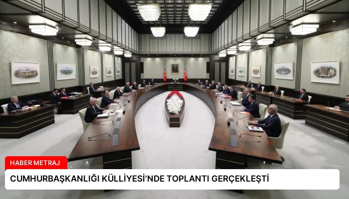 CUMHURBAŞKANLIĞI KÜLLİYESİ’NDE TOPLANTI GERÇEKLEŞTİ