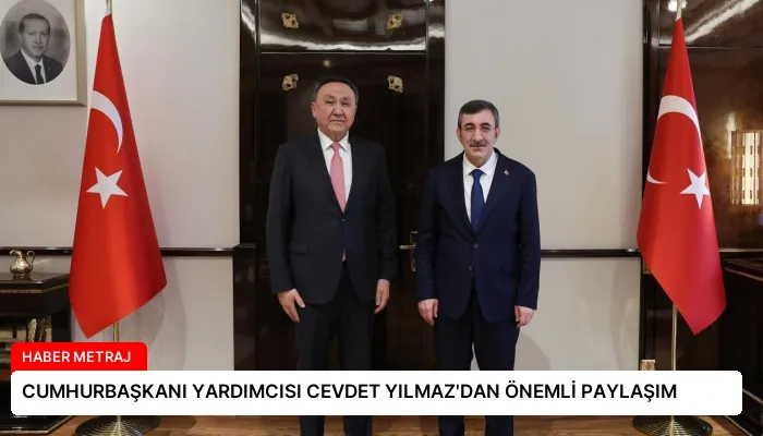CUMHURBAŞKANI YARDIMCISI CEVDET YILMAZ’DAN ÖNEMLİ PAYLAŞIM