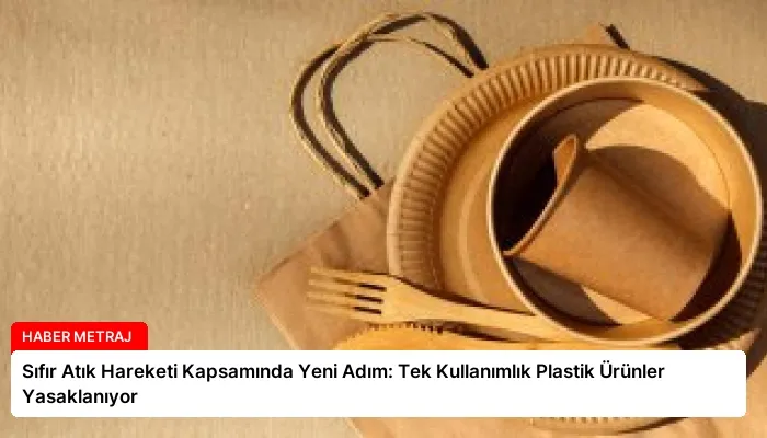 Sıfır Atık Hareketi Kapsamında Yeni Adım: Tek Kullanımlık Plastik Ürünler Yasaklanıyor