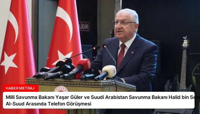 Milli Savunma Bakanı Yaşar Güler ve Suudi Arabistan Savunma Bakanı Halid bin Selman Al-Suud Arasında Telefon Görüşmesi