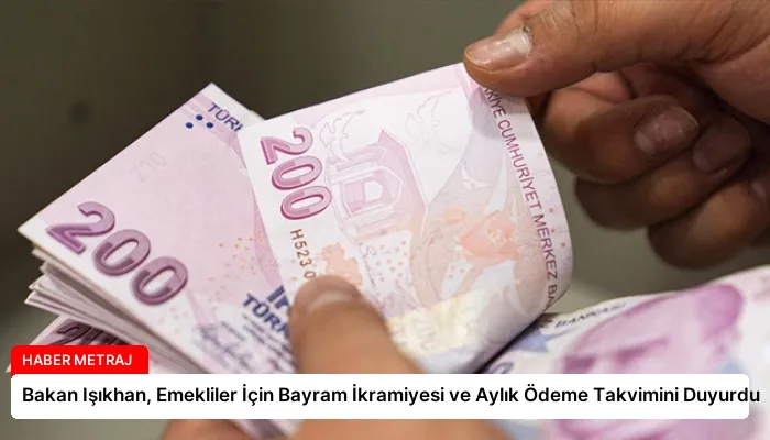 Bakan Işıkhan, Emekliler İçin Bayram İkramiyesi ve Aylık Ödeme Takvimini Duyurdu