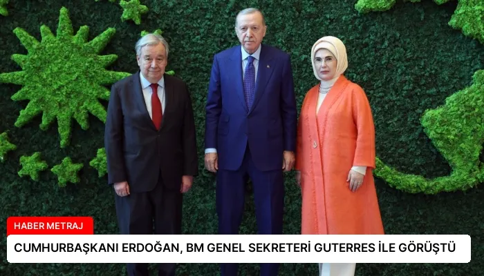 CUMHURBAŞKANI ERDOĞAN, BM GENEL SEKRETERİ GUTERRES İLE GÖRÜŞTÜ