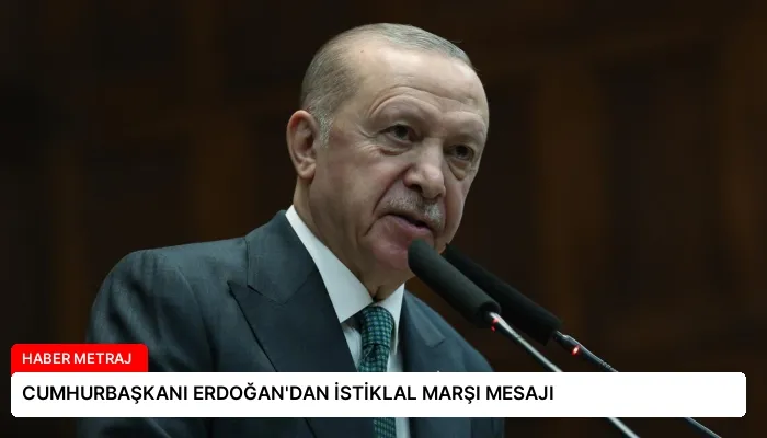 CUMHURBAŞKANI ERDOĞAN’DAN İSTİKLAL MARŞI MESAJI